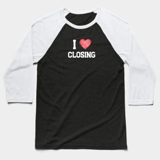 I love Closing Baseball T-Shirt